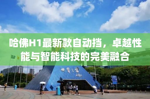 哈佛H1最新款自動擋，卓越性能與智能科技的完美融合
