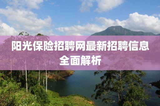 陽光保險(xiǎn)招聘網(wǎng)最新招聘信息全面解析
