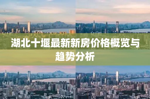 湖北十堰最新新房價(jià)格概覽與趨勢分析