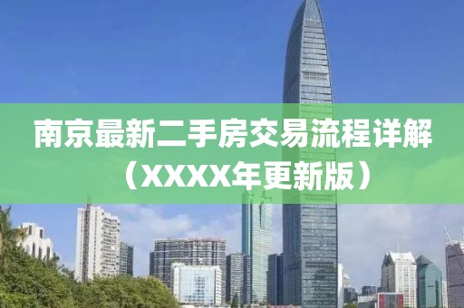 南京最新二手房交易流程詳解（XXXX年更新版）