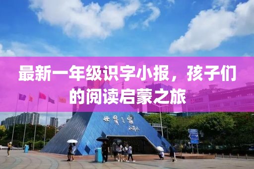 最新一年級(jí)識(shí)字小報(bào)，孩子們的閱讀啟蒙之旅