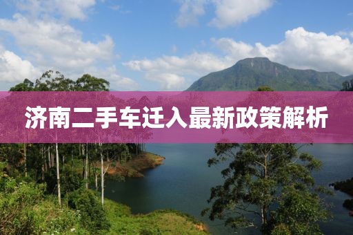 濟南二手車遷入最新政策解析