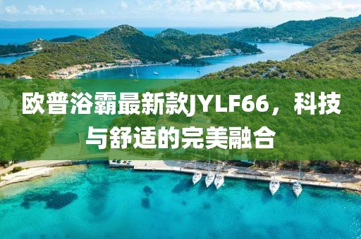 歐普浴霸最新款JYLF66，科技與舒適的完美融合