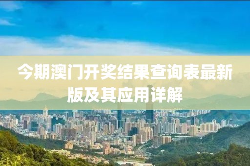 今期澳門開獎(jiǎng)結(jié)果查詢表最新版及其應(yīng)用詳解