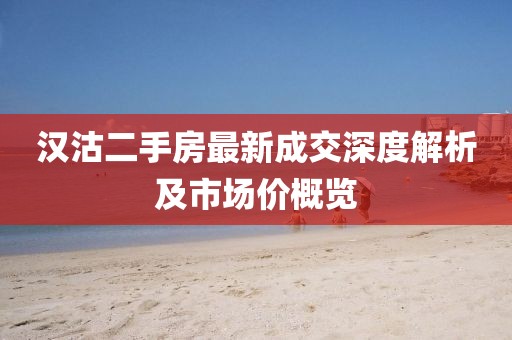 漢沽二手房最新成交深度解析及市場價概覽