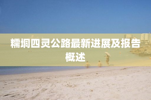 糯垌四靈公路最新進(jìn)展及報(bào)告概述