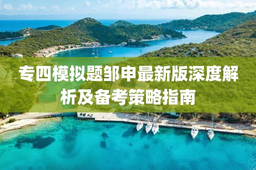 專四模擬題鄒申最新版深度解析及備考策略指南