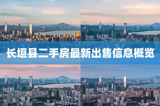 長(zhǎng)垣縣二手房最新出售信息概覽