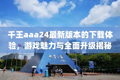 千王aaa24最新版本的下載體驗，游戲魅力與全面升級揭秘