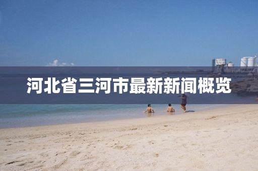 河北省三河市最新新聞概覽