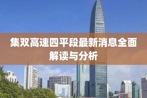 集雙高速四平段最新消息全面解讀與分析
