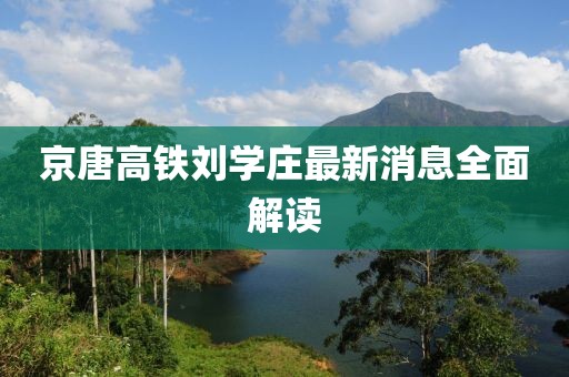 京唐高鐵劉學(xué)莊最新消息全面解讀