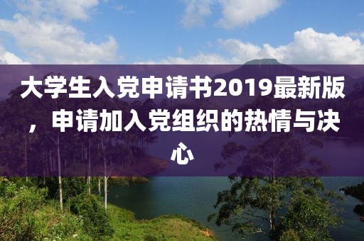 大學(xué)生入黨申請書2019最新版，申請加入黨組織的熱情與決心