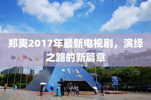 鄭爽2017年最新電視劇，演繹之路的新篇章