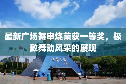 最新廣場舞串燒榮獲一等獎，極致舞動風(fēng)采的展現(xiàn)