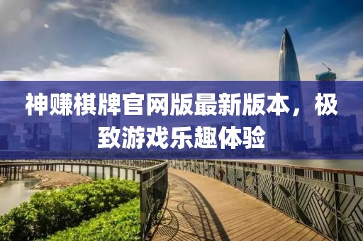 神賺棋牌官網(wǎng)版最新版本，極致游戲樂趣體驗
