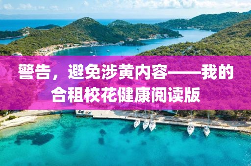 警告，避免涉黃內(nèi)容——我的合租校花健康閱讀版