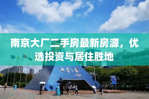 南京大廠二手房最新房源，優(yōu)選投資與居住勝地