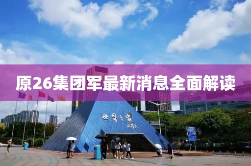 原26集團(tuán)軍最新消息全面解讀