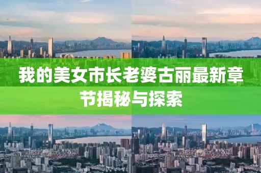 我的美女市長老婆古麗最新章節(jié)揭秘與探索