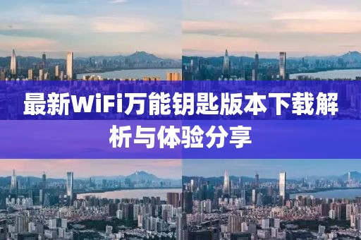 最新WiFi萬能鑰匙版本下載解析與體驗分享