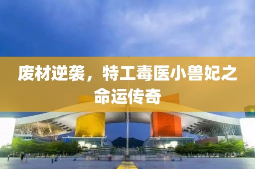 廢材逆襲，特工毒醫(yī)小獸妃之命運(yùn)傳奇