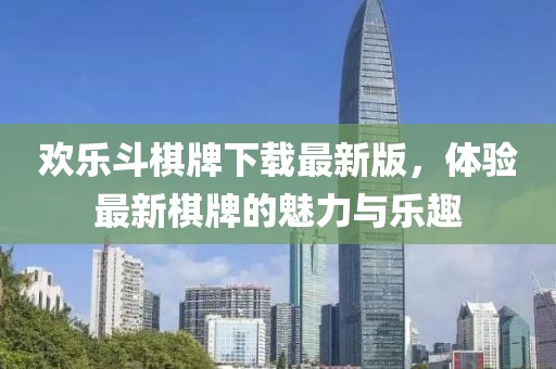 歡樂斗棋牌下載最新版，體驗(yàn)最新棋牌的魅力與樂趣