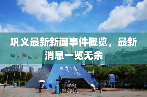 鞏義最新新聞事件概覽，最新消息一覽無(wú)余