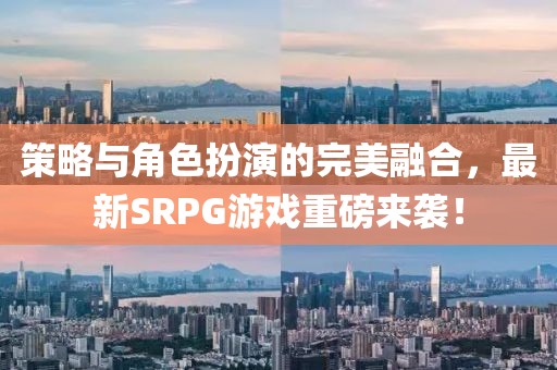 策略與角色扮演的完美融合，最新SRPG游戲重磅來襲！