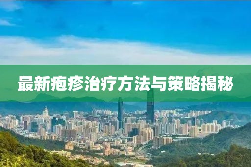 最新皰疹治療方法與策略揭秘