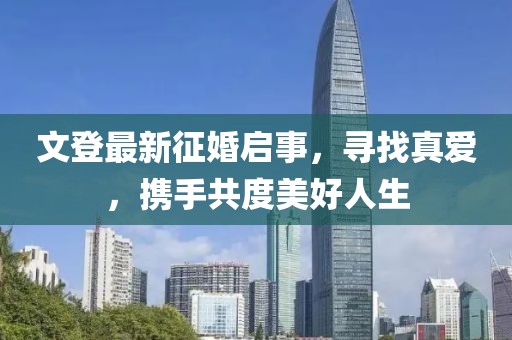 文登最新征婚啟事，尋找真愛，攜手共度美好人生