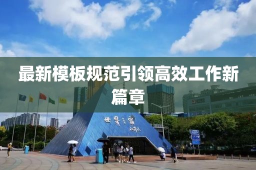 最新模板規(guī)范引領(lǐng)高效工作新篇章
