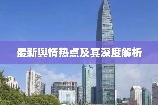 最新輿情熱點(diǎn)及其深度解析