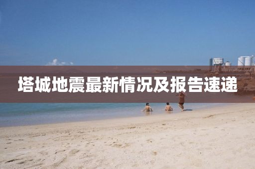 塔城地震最新情況及報(bào)告速遞