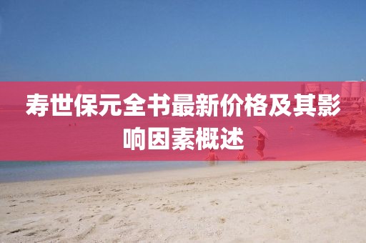 壽世保元全書(shū)最新價(jià)格及其影響因素概述