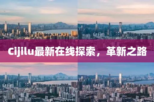 Cijilu最新在線探索，革新之路