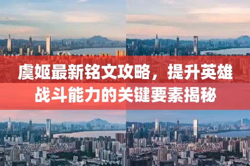 虞姬最新銘文攻略，提升英雄戰(zhàn)斗能力的關(guān)鍵要素揭秘