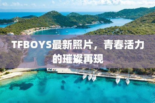 TFBOYS最新照片，青春活力的璀璨再現(xiàn)