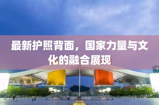 最新護(hù)照背面，國(guó)家力量與文化的融合展現(xiàn)