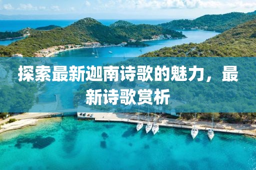 探索最新迦南詩歌的魅力，最新詩歌賞析