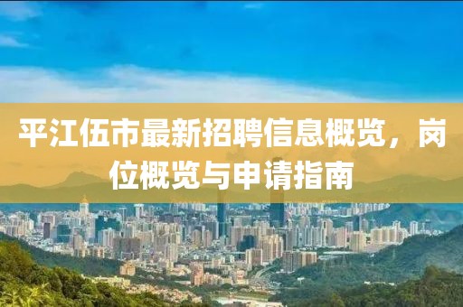 平江伍市最新招聘信息概覽，崗位概覽與申請指南