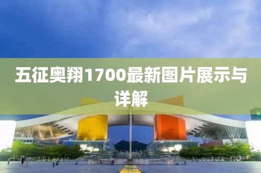 五征奧翔1700最新圖片展示與詳解