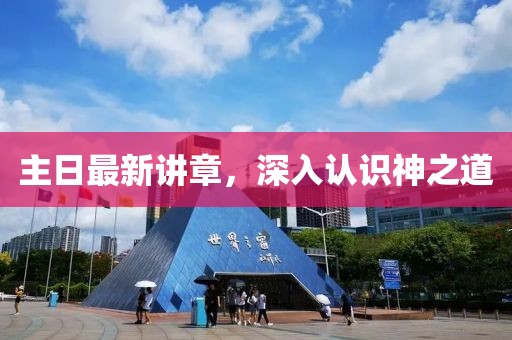 主日最新講章，深入認(rèn)識神之道