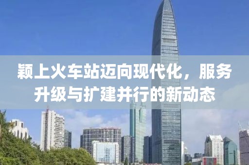 穎上火車(chē)站邁向現(xiàn)代化，服務(wù)升級(jí)與擴(kuò)建并行的新動(dòng)態(tài)