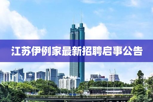 江蘇伊例家最新招聘啟事公告