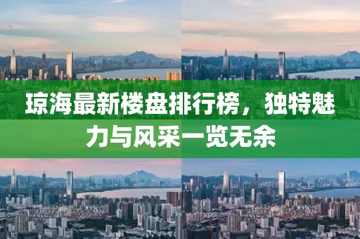 瓊海最新樓盤排行榜，獨(dú)特魅力與風(fēng)采一覽無余
