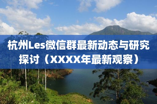 杭州Les微信群最新動態(tài)與研究探討（XXXX年最新觀察）