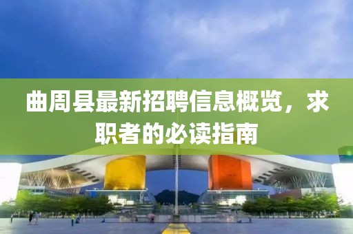 曲周縣最新招聘信息概覽，求職者的必讀指南