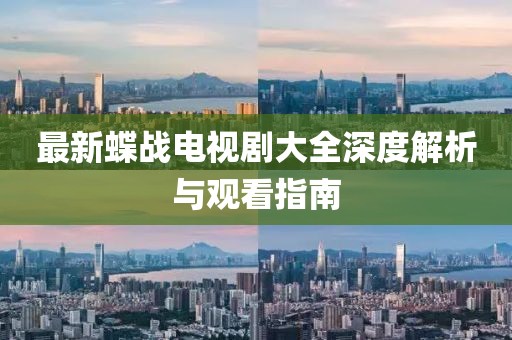 最新蝶戰(zhàn)電視劇大全深度解析與觀看指南