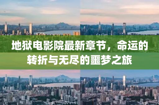 地獄電影院最新章節(jié)，命運(yùn)的轉(zhuǎn)折與無盡的噩夢之旅